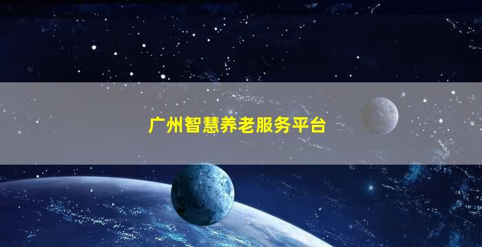 广州智慧养老服务平台