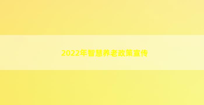 2022年智慧养老政策宣传