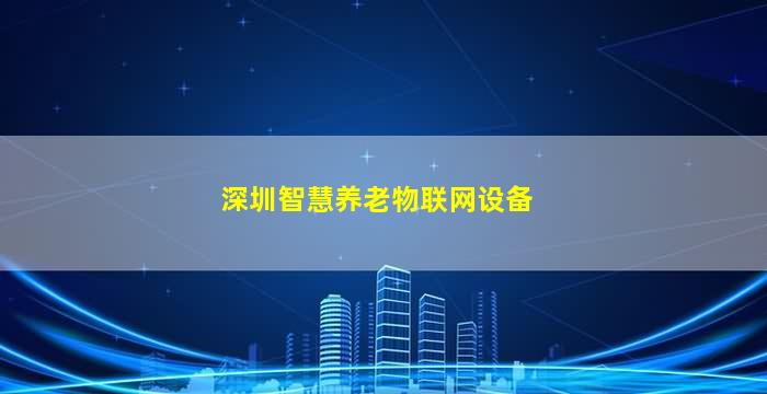 深圳智慧养老物联网设备